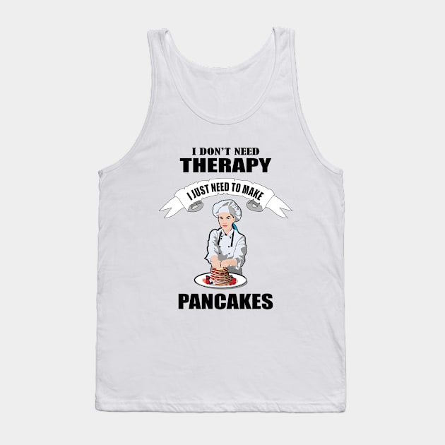 I don't need therapy I just need to make Pancakes Tank Top by Womens Art Store